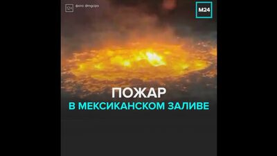 Пожар в Мексиканском заливе — Москва 24