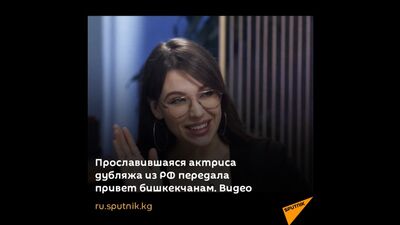 Прославившаяся актриса дубляжа из РФ передала привет бишкекчанам